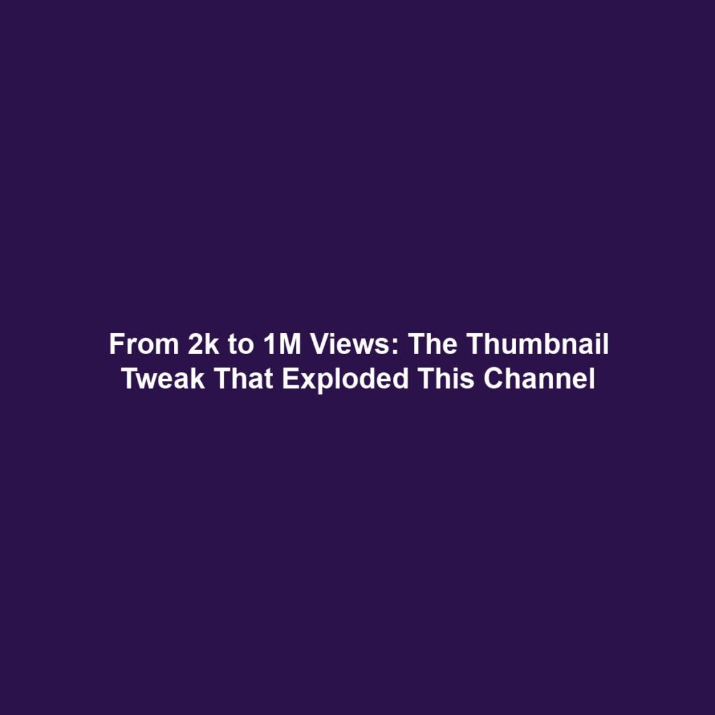 From 2k to 1M Views: The Thumbnail Tweak That Exploded This Channel