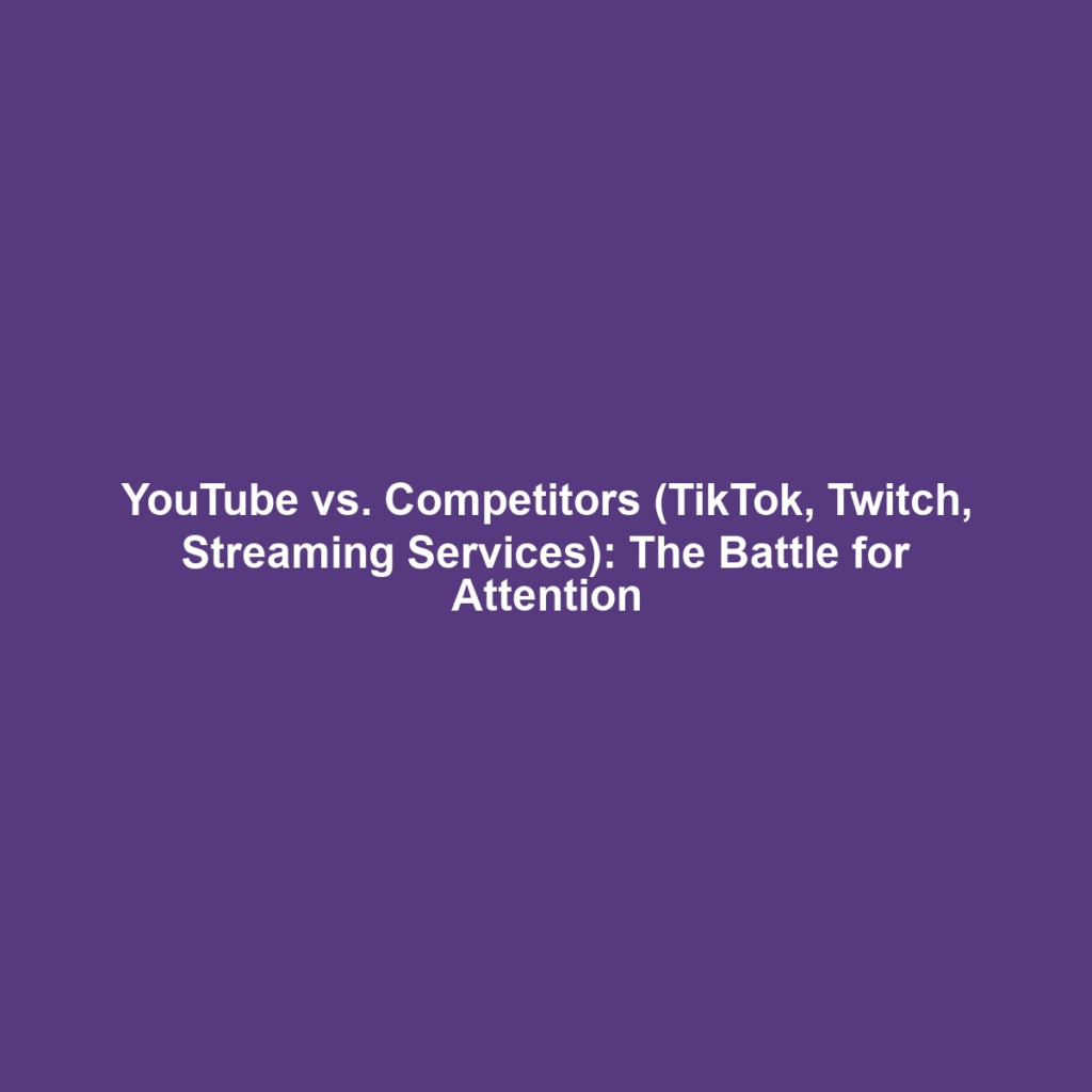YouTube vs. Competitors (TikTok, Twitch, Streaming Services): The Battle for Attention