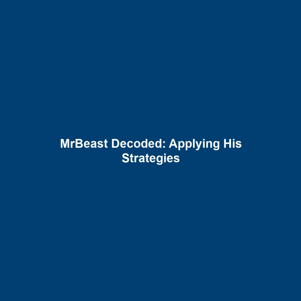 MrBeast Decoded: Applying His Strategies