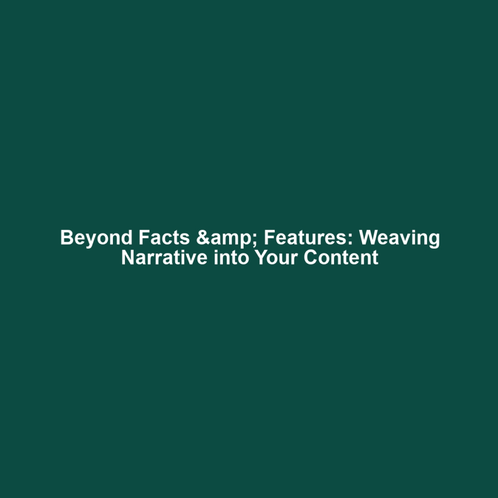 Beyond Facts & Features: Weaving Narrative into Your Content