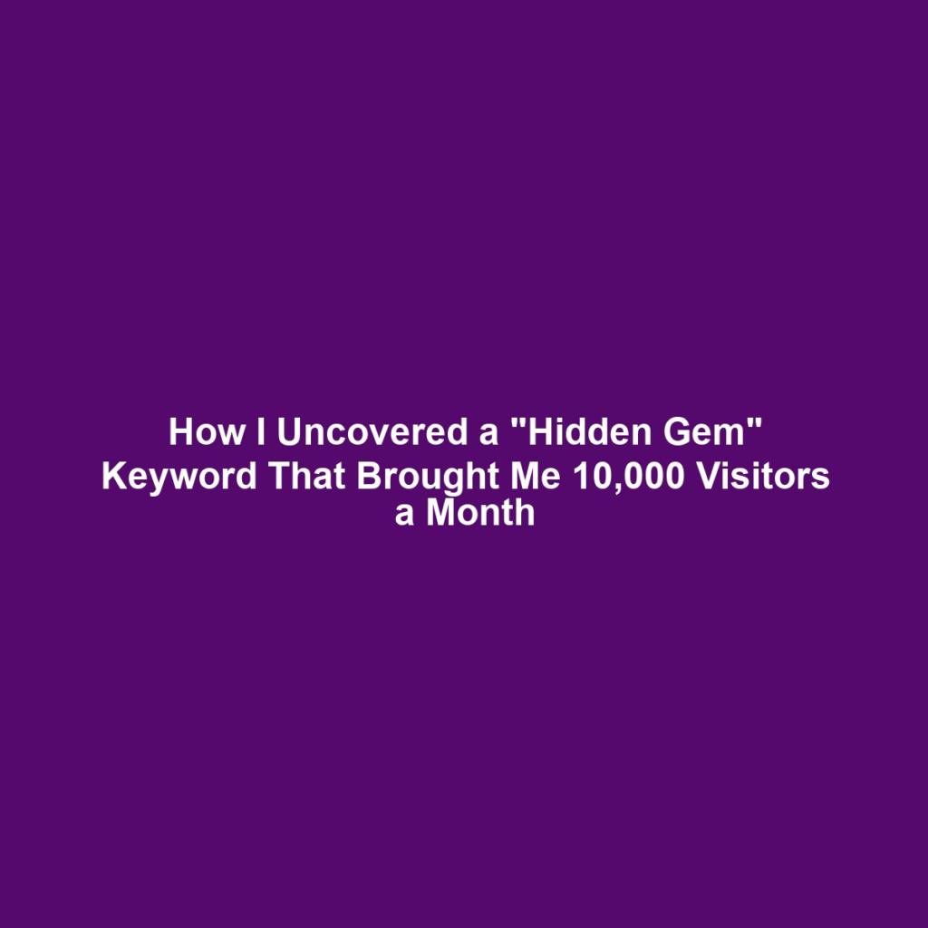 How I Uncovered a "Hidden Gem" Keyword That Brought Me 10,000 Visitors a Month