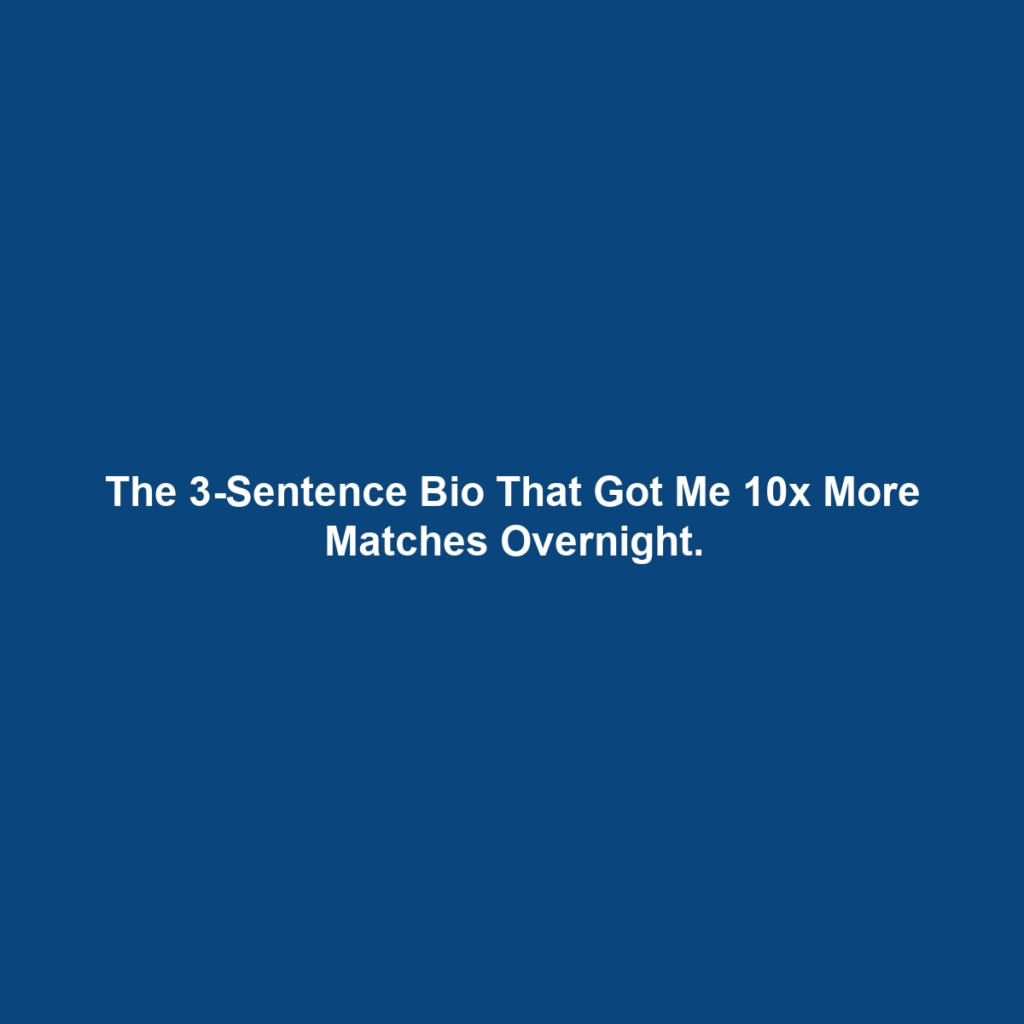 The 3-Sentence Bio That Got Me 10x More Matches Overnight.