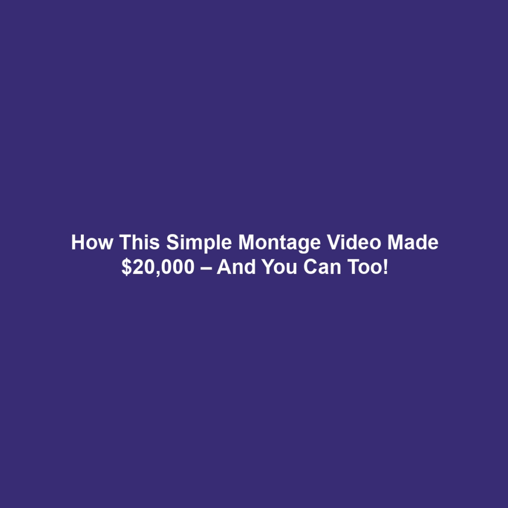 How This Simple Montage Video Made $20,000 – And You Can Too!