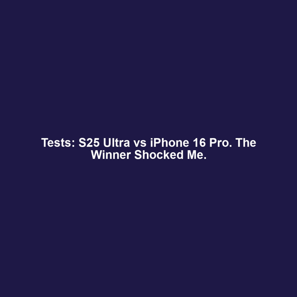 Tests: S25 Ultra vs iPhone 16 Pro. The Winner Shocked Me.