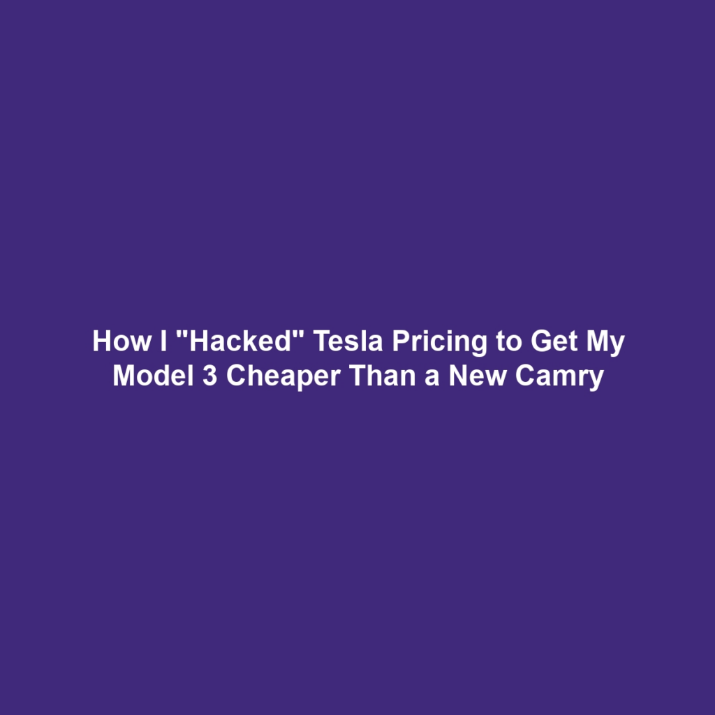 How I "Hacked" Tesla Pricing to Get My Model 3 Cheaper Than a New Camry
