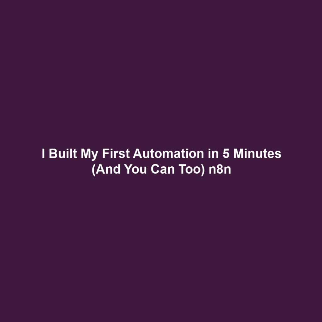 I Built My First Automation in 5 Minutes (And You Can Too) n8n